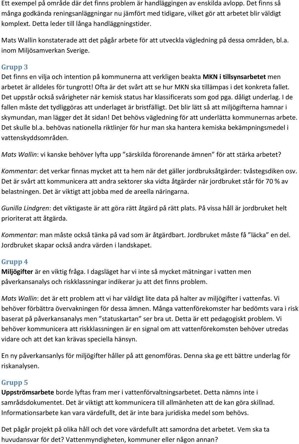 Grupp 3 Det finns en vilja och intention på kommunerna att verkligen beakta MKN i tillsynsarbetet men arbetet är alldeles för tungrott!