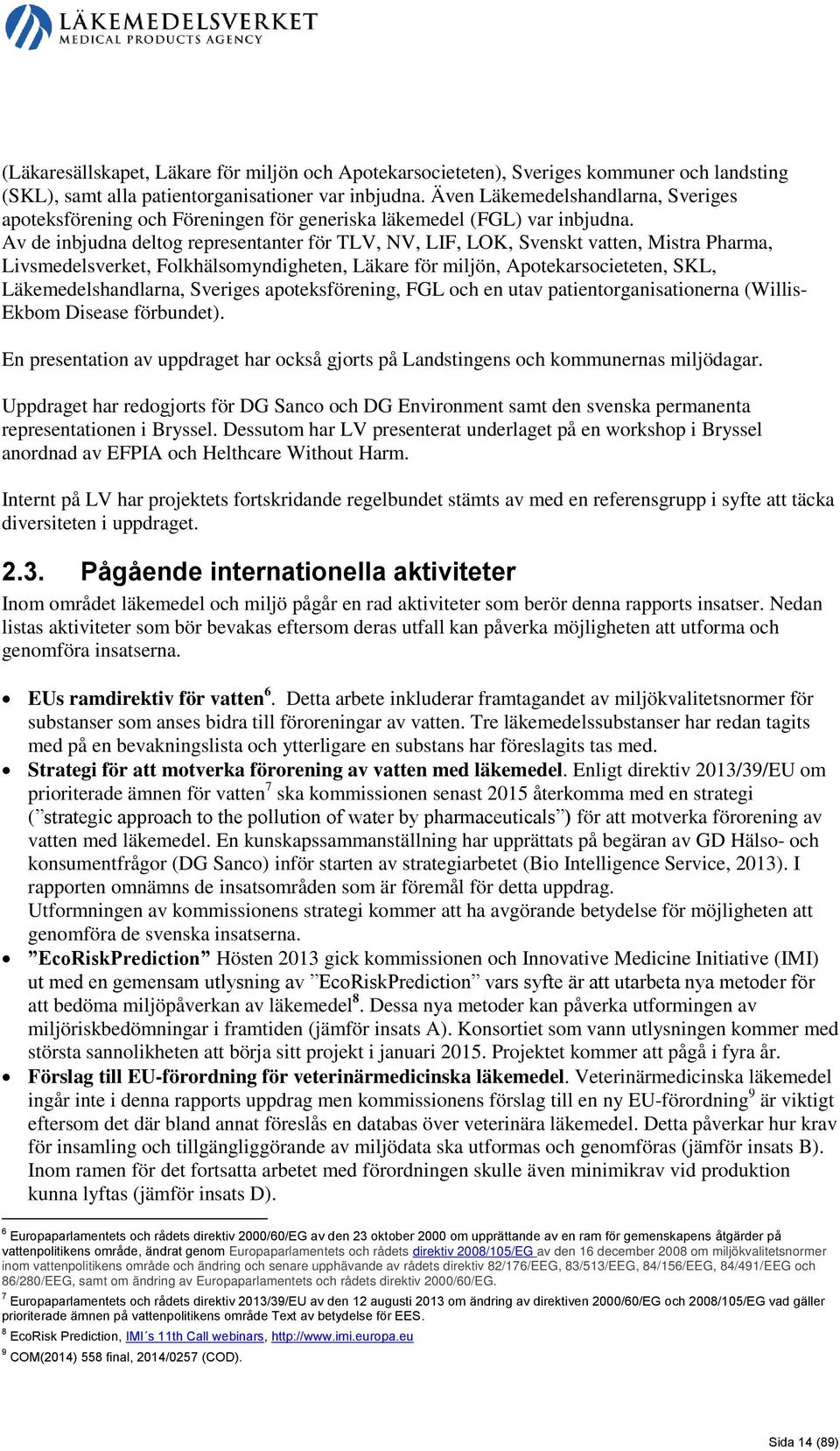 Av de inbjudna deltog representanter för TLV, NV, LIF, LOK, Svenskt vatten, Mistra Pharma, Livsmedelsverket, Folkhälsomyndigheten, Läkare för miljön, Apotekarsocieteten, SKL, Läkemedelshandlarna,