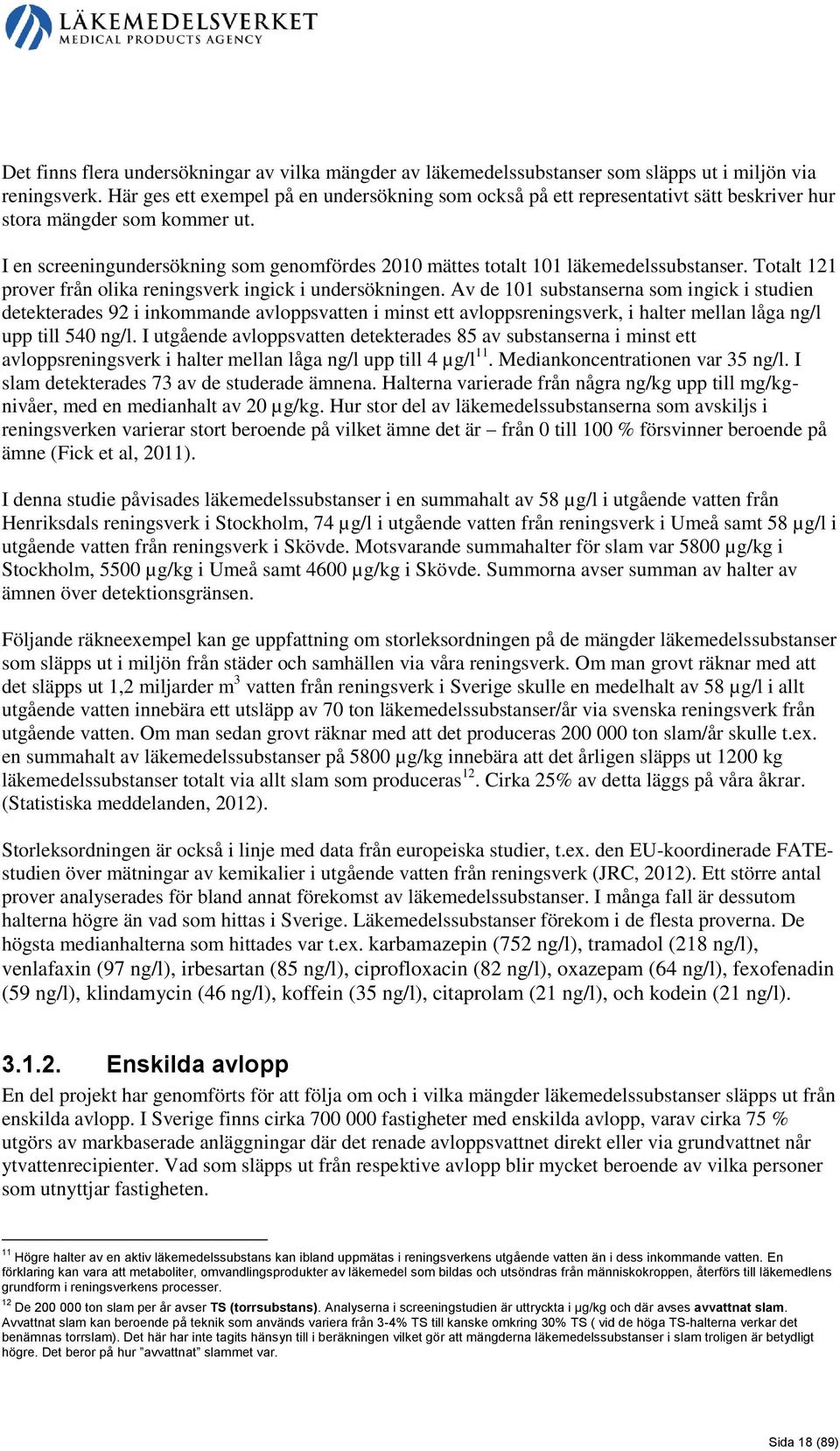 I en screeningundersökning som genomfördes 2010 mättes totalt 101 läkemedelssubstanser. Totalt 121 prover från olika reningsverk ingick i undersökningen.