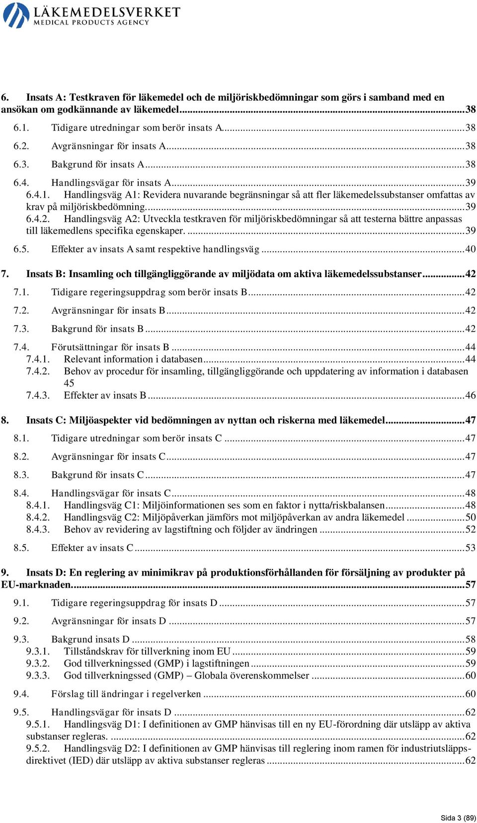 Handlingsväg A1: Revidera nuvarande begränsningar så att fler läkemedelssubstanser omfattas av krav på miljöriskbedömning.... 39 6.4.2.