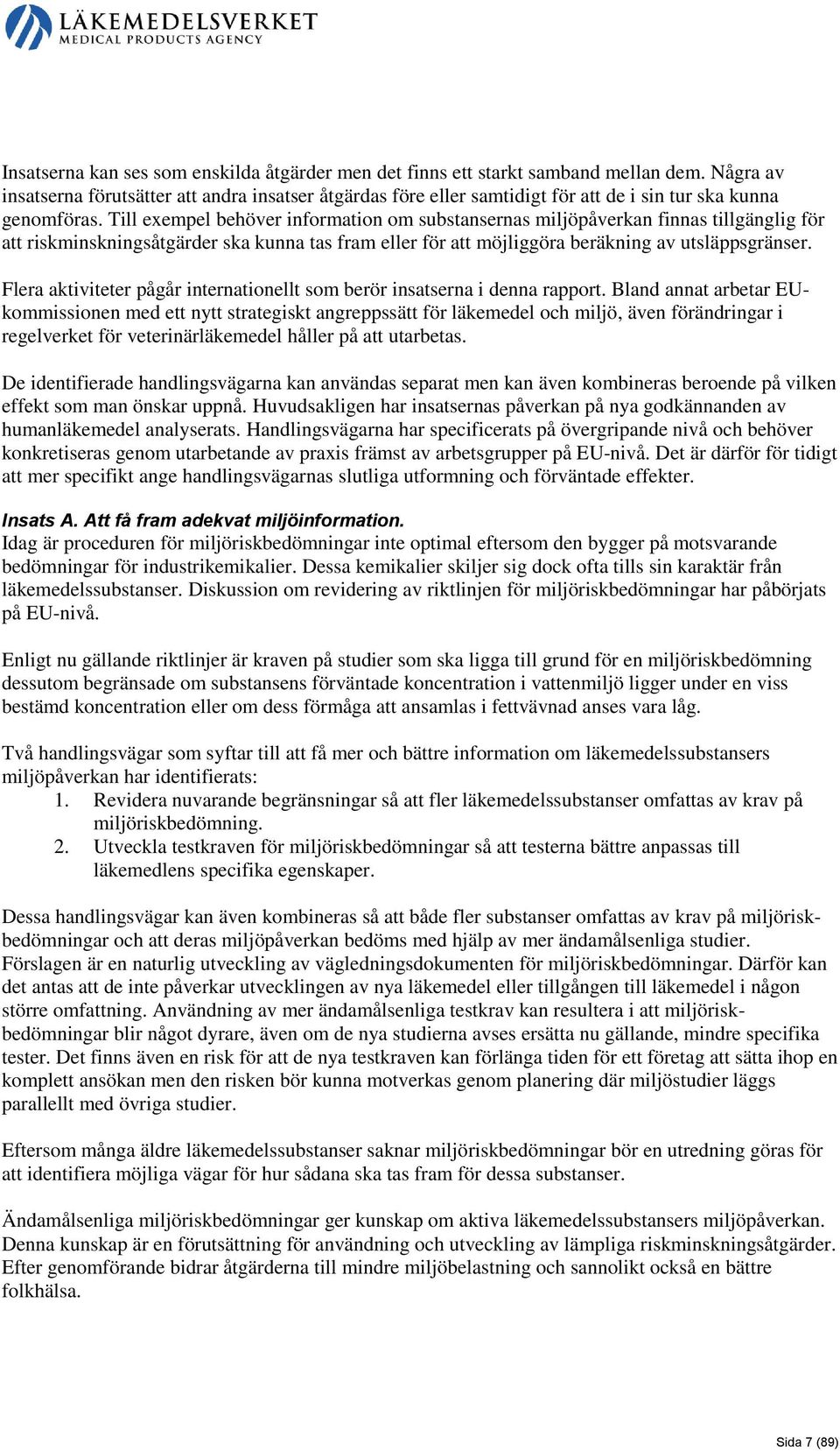 Till exempel behöver information om substansernas miljöpåverkan finnas tillgänglig för att riskminskningsåtgärder ska kunna tas fram eller för att möjliggöra beräkning av utsläppsgränser.