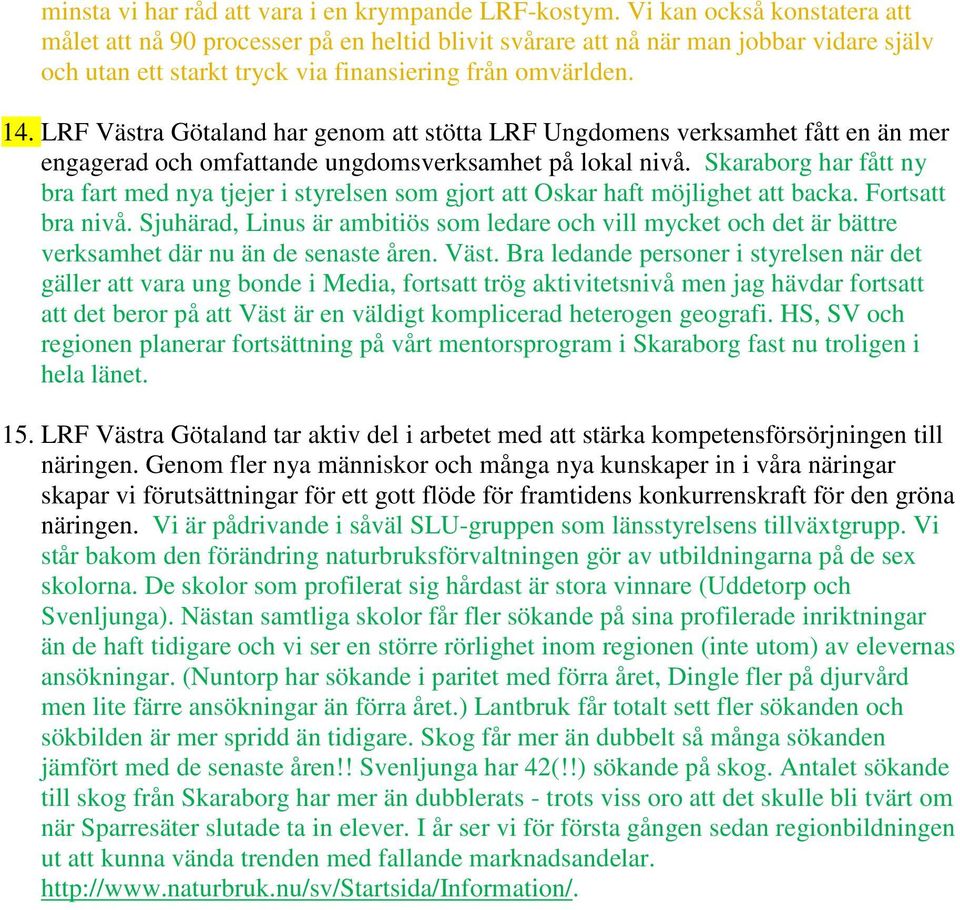 LRF Västra Götaland har genom att stötta LRF Ungdomens verksamhet fått en än mer engagerad och omfattande ungdomsverksamhet på lokal nivå.