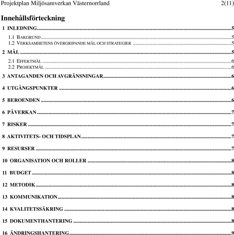 .. 6 3 ANTAGANDEN OCH AVGRÄNSNINGAR... 6 4 UTGÅNGSPUNKTER... 6 5 BEROENDEN... 6 6 PÅVERKAN... 7 7 RISKER.