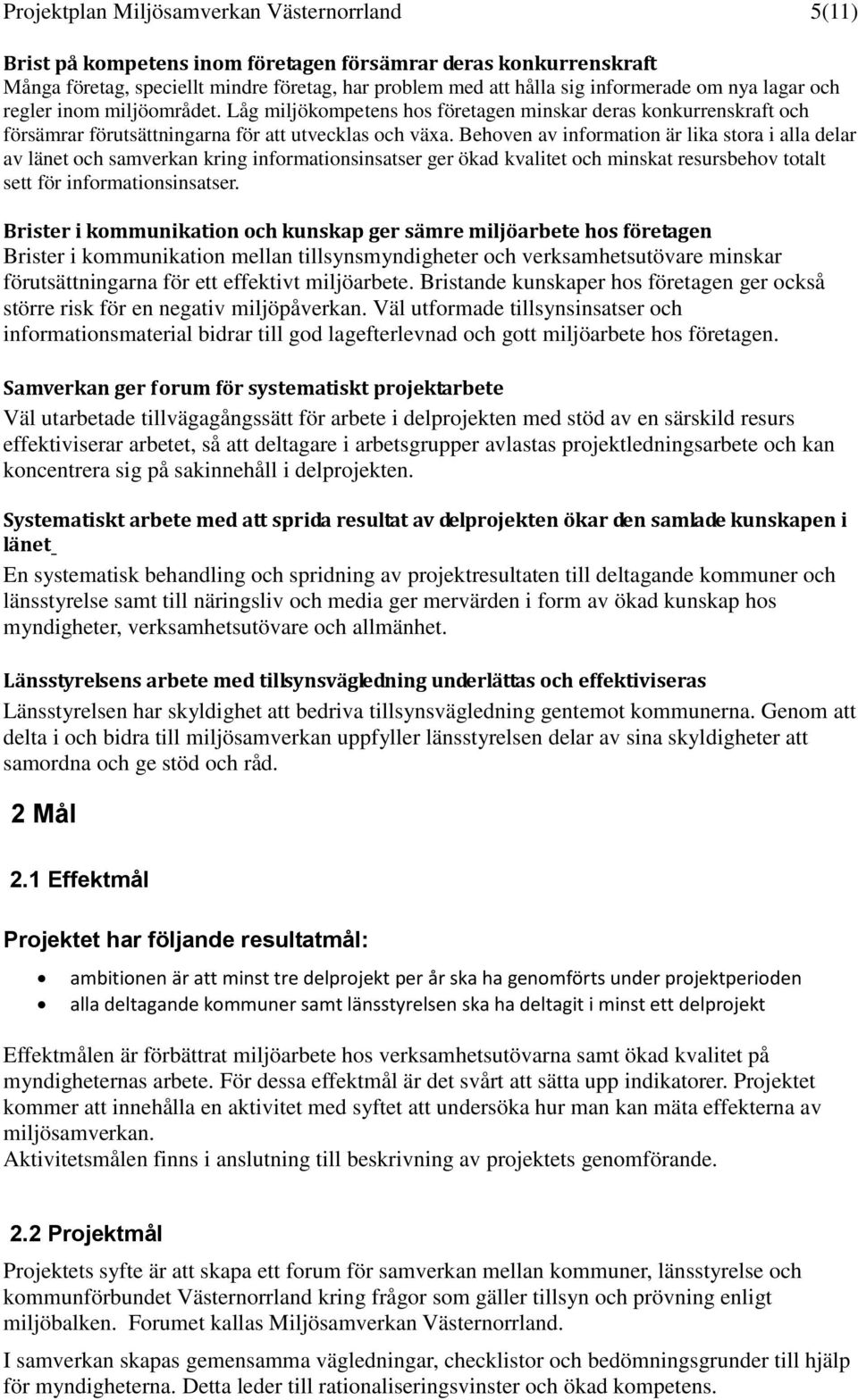 Behoven av information är lika stora i alla delar av länet och samverkan kring informationsinsatser ger ökad kvalitet och minskat resursbehov totalt sett för informationsinsatser.