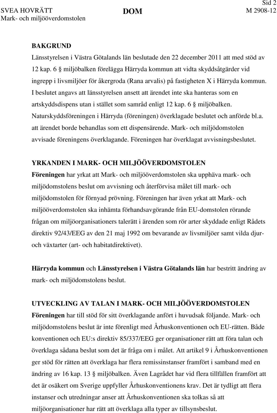 I beslutet angavs att länsstyrelsen ansett att ärendet inte ska hanteras som en artskyddsdispens utan i stället som samråd enligt 12 kap. 6 miljöbalken.