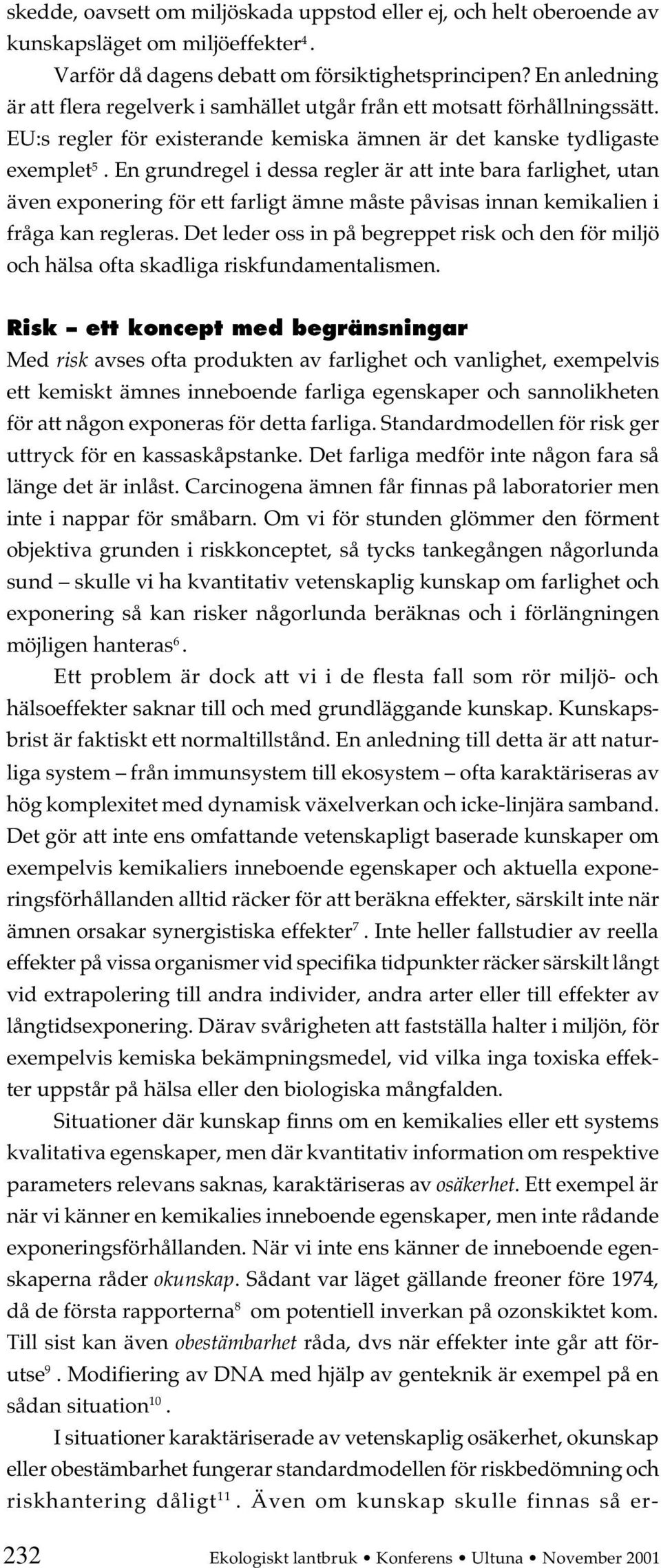 En grundregel i dessa regler är att inte bara farlighet, utan även exponering för ett farligt ämne måste påvisas innan kemikalien i fråga kan regleras.