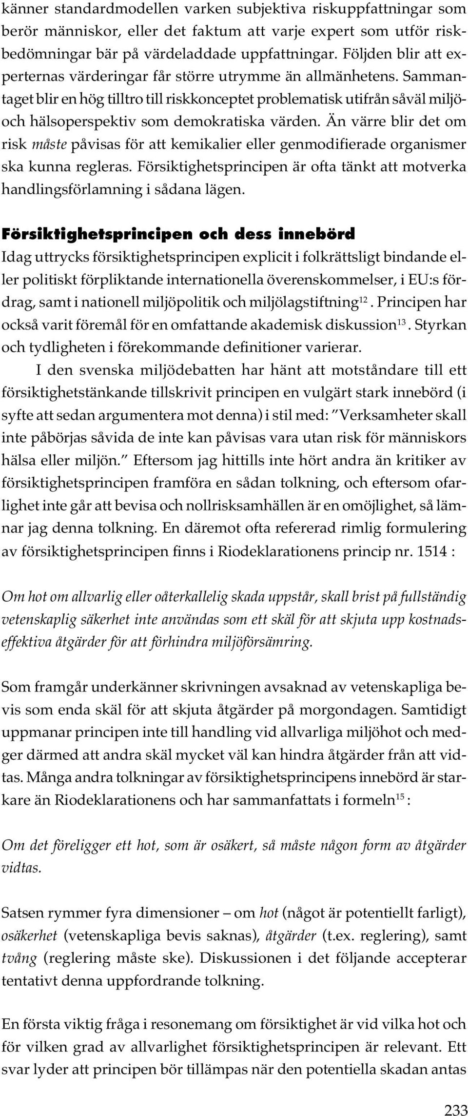 Sammantaget blir en hög tilltro till riskkonceptet problematisk utifrån såväl miljöoch hälsoperspektiv som demokratiska värden.