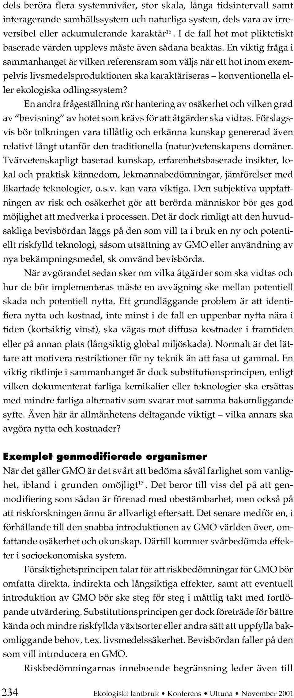 En viktig fråga i sammanhanget är vilken referensram som väljs när ett hot inom exempelvis livsmedelsproduktionen ska karaktäriseras konventionella eller ekologiska odlingssystem?