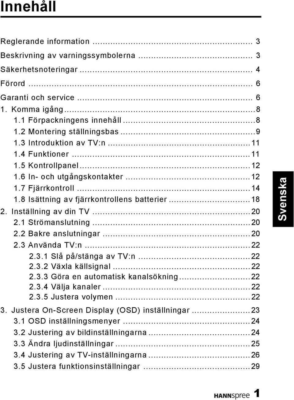 Inställning av din TV...20 2.1 Strömanslutning...20 2.2 Bakre anslutningar...20 2.3 Använda TV:n...22 2.3.1 Slå på/stänga av TV:n...22 2.3.2 Växla källsignal...22 2.3.3 Göra en automatisk kanalsökning.