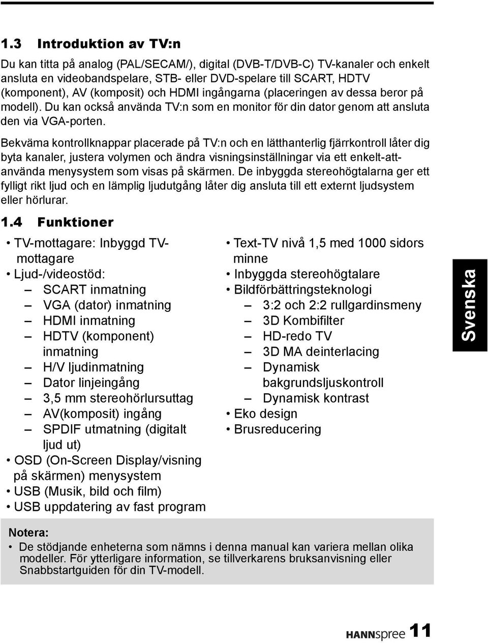 Bekväma kontrollknappar placerade på TV:n och en lätthanterlig fjärrkontroll låter dig byta kanaler, justera volymen och ändra visningsinställningar via ett enkelt-attanvända menysystem som visas på