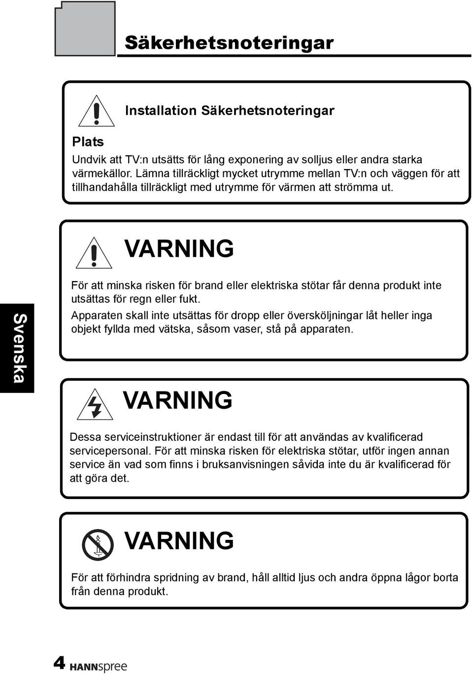 VARNING För att minska risken för brand eller elektriska stötar får denna produkt inte utsättas för regn eller fukt.