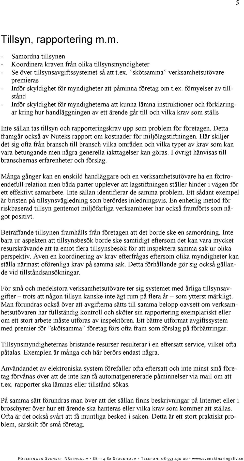 förnyelser av tillstånd - Inför skyldighet för myndigheterna att kunna lämna instruktioner och förklaringar kring hur handläggningen av ett ärende går till och vilka krav som ställs Inte sällan tas