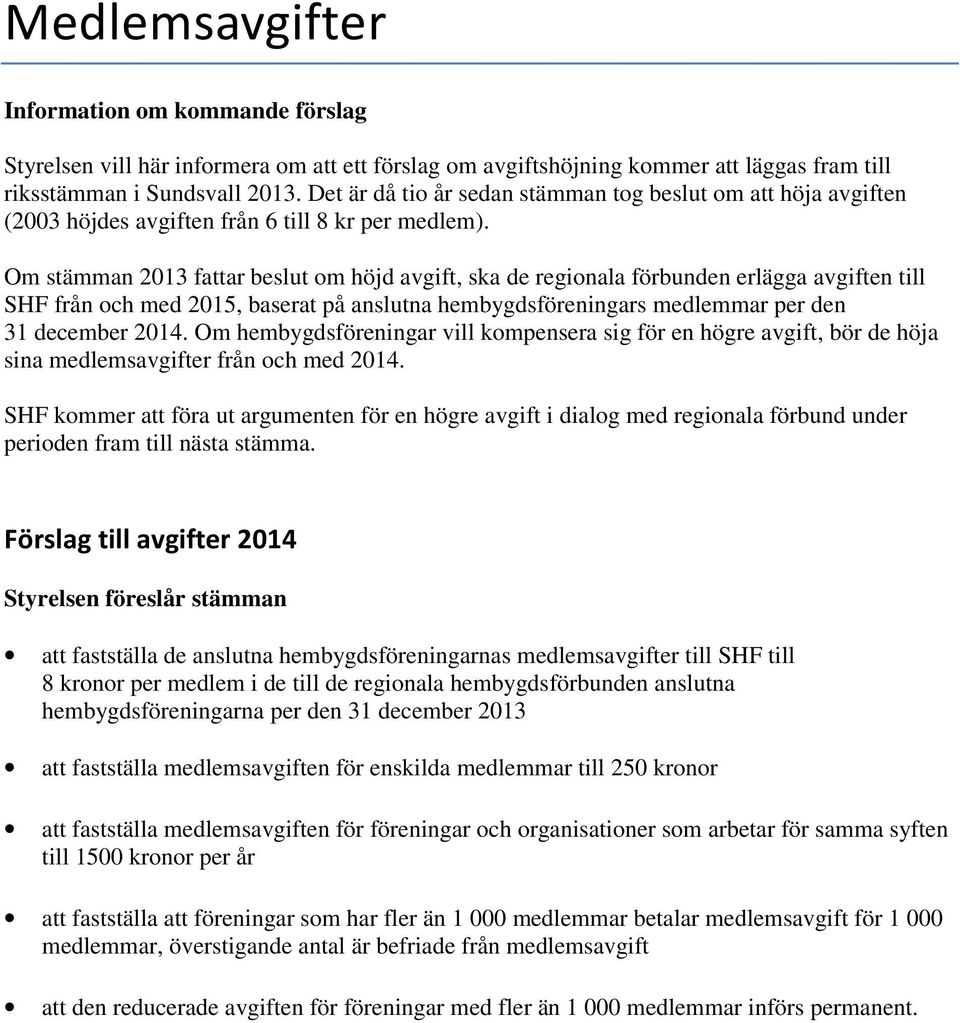 Om stämman 2013 fattar beslut om höjd avgift, ska de regionala förbunden erlägga avgiften till SHF från och med 2015, baserat på anslutna hembygdsföreningars medlemmar per den 31 december 2014.