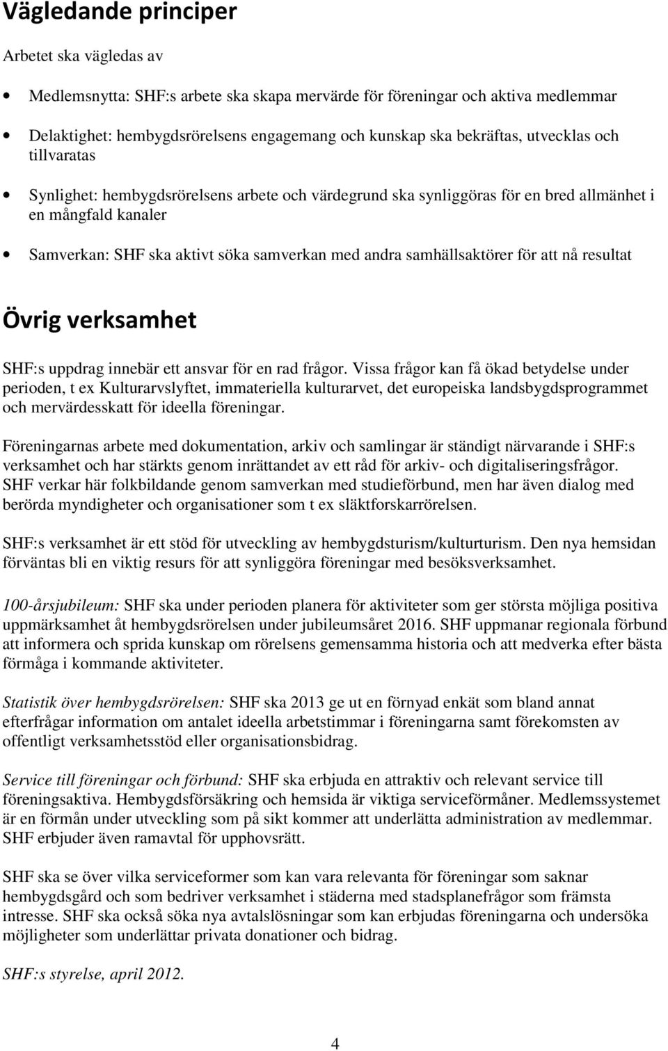 samhällsaktörer för att nå resultat Övrig verksamhet SHF:s uppdrag innebär ett ansvar för en rad frågor.