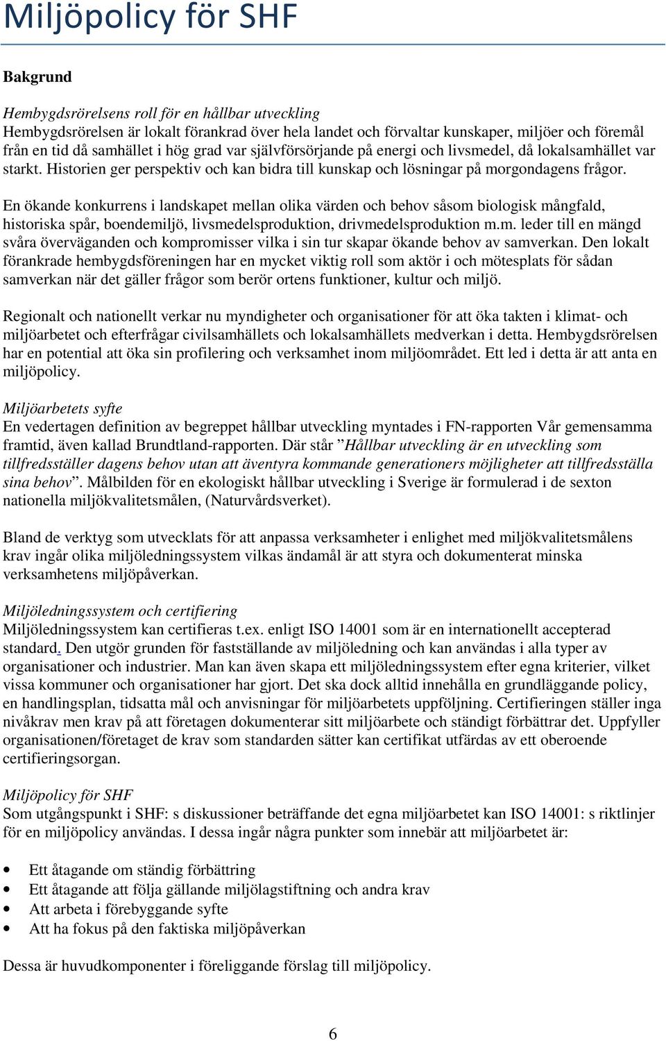 En ökande konkurrens i landskapet mellan olika värden och behov såsom biologisk mångfald, historiska spår, boendemiljö, livsmedelsproduktion, drivmedelsproduktion m.m. leder till en mängd svåra överväganden och kompromisser vilka i sin tur skapar ökande behov av samverkan.