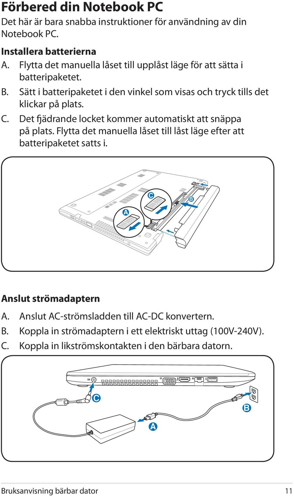 Det fjädrande locket kommer automatiskt att snäppa på plats. Flytta det manuella låset till låst läge efter att batteripaketet satts i.