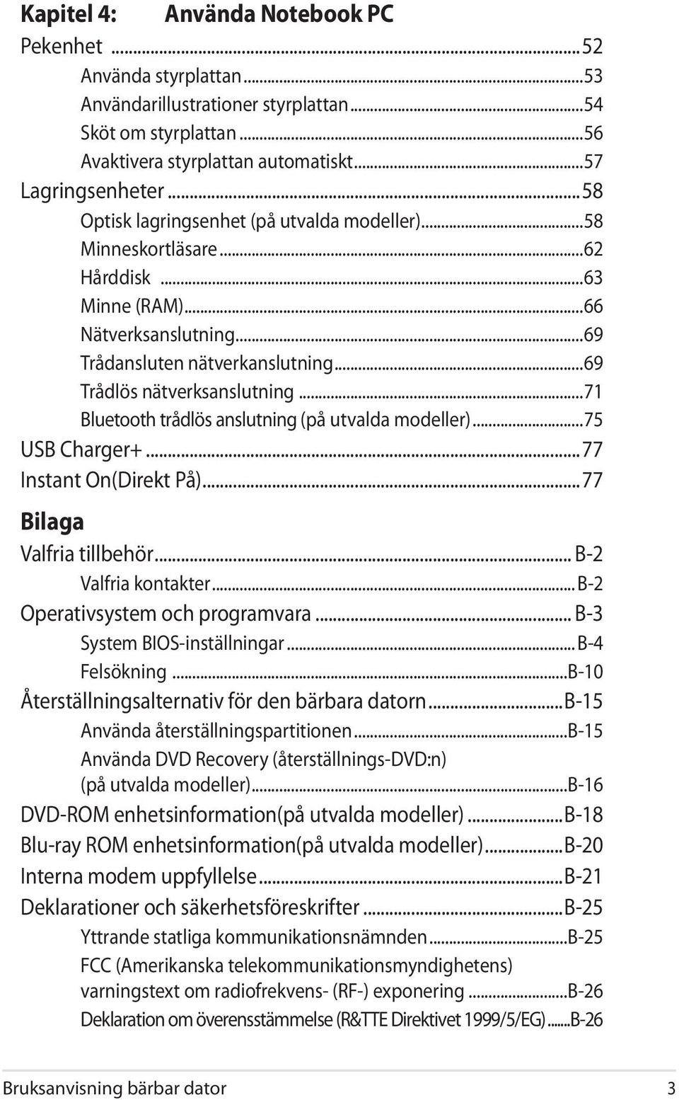 ..71 Bluetooth trådlös anslutning (på utvalda modeller)...75 USB Charger+...77 Instant On(Direkt På)...77 Bilaga Valfria tillbehör... B-2 Valfria kontakter... B-2 Operativsystem och programvara.