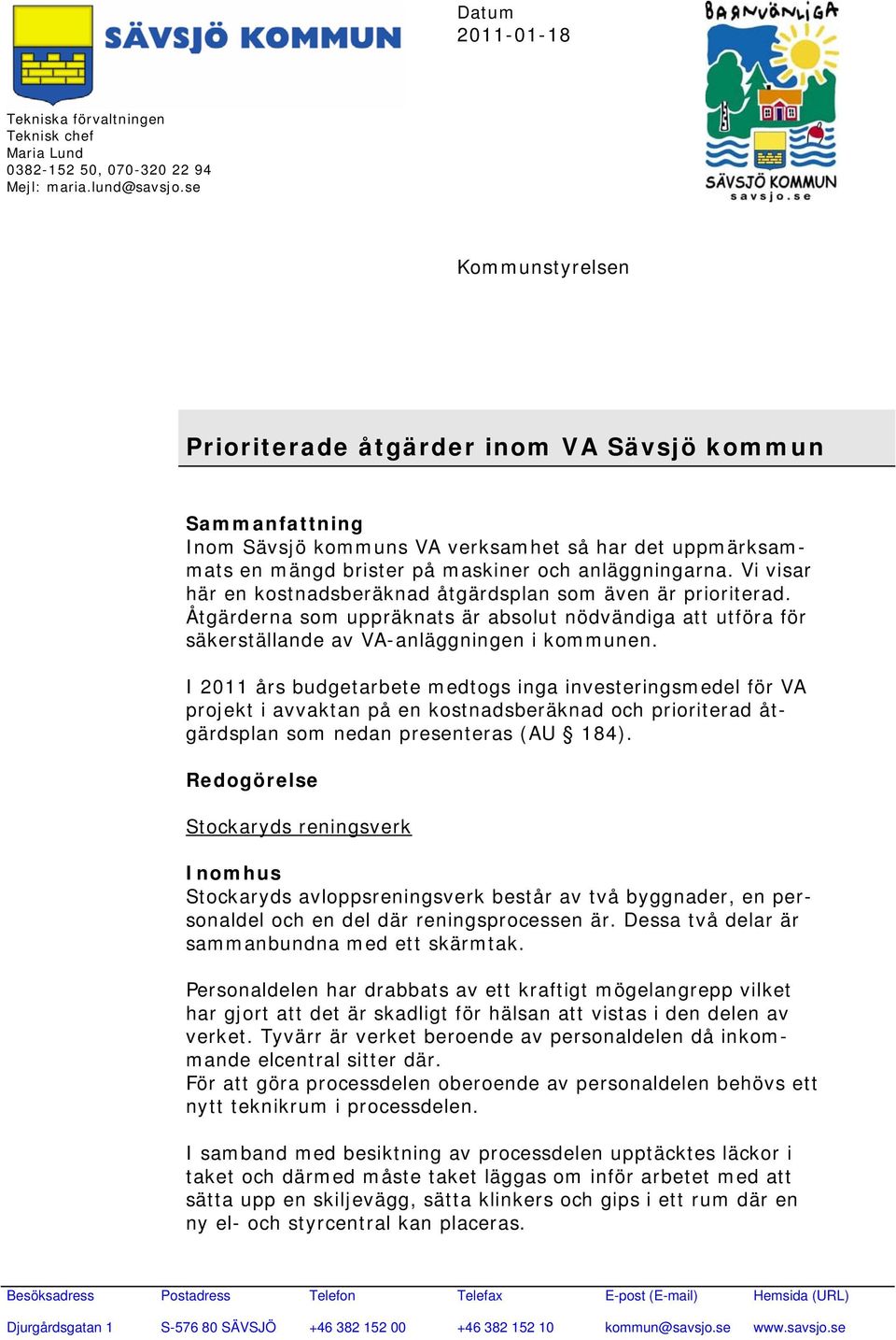 Vi visar här en kostnadsberäknad åtgärdsplan som även är prioriterad. Åtgärderna som uppräknats är absolut nödvändiga att utföra för säkerställande av VA-anläggningen i kommunen.