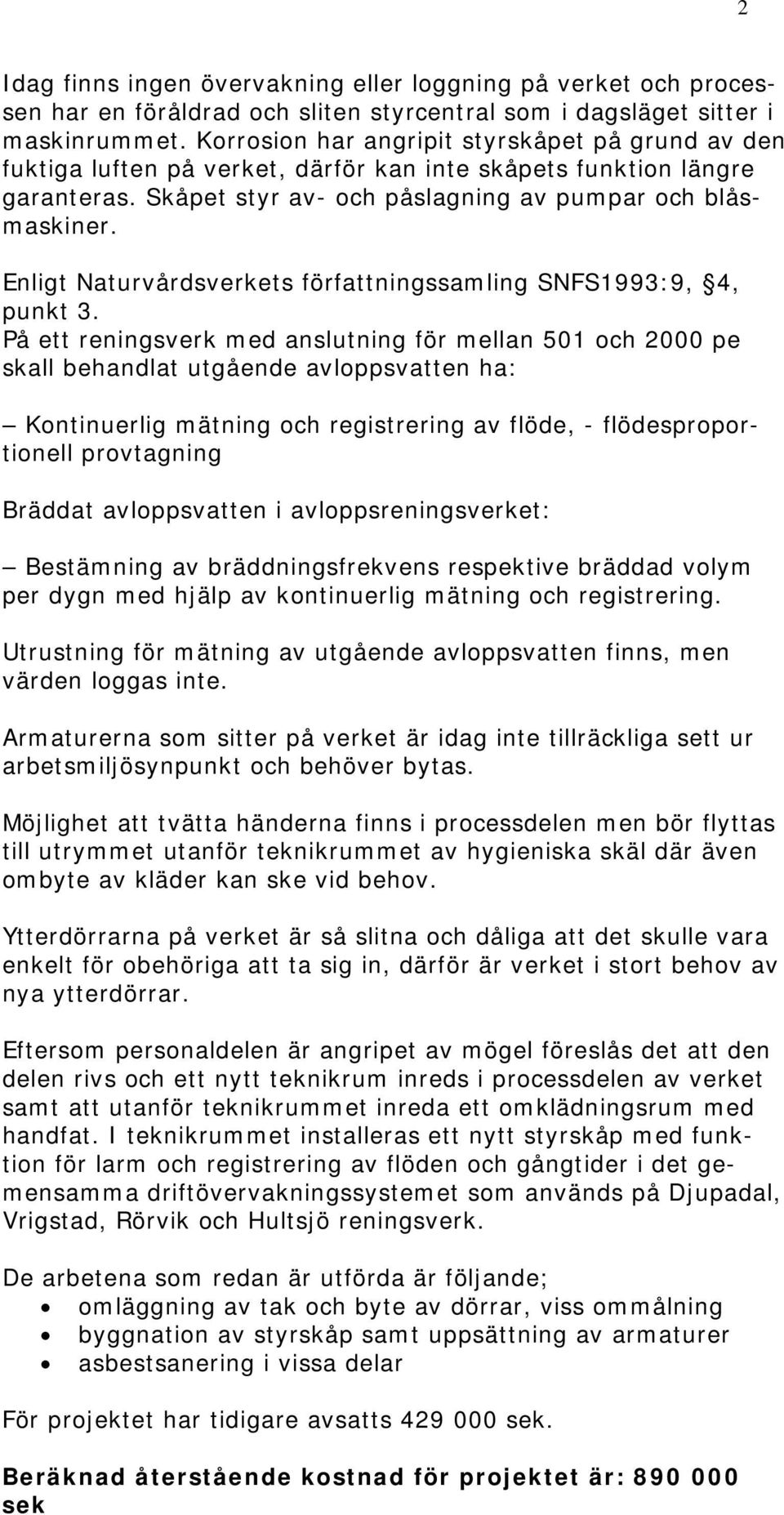 Enligt Naturvårdsverkets författningssamling SNFS1993:9, 4, punkt 3.