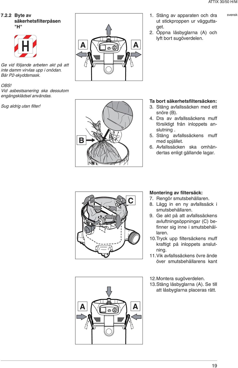 B Ta bort säkerhetsfiltersäcken: 3. Stäng avfallssäcken med ett snöre (B). 4. Dra av avfallssäckens muff försiktigt från inloppets anslutning. 5. Stäng avfallssäckens muff med spjället. 6.