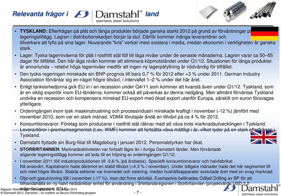 Nuvarande "kris" verkar mest existera i media, medan ekonomin i verkligheten är ganska stark. Lager: Tyska lagernivåerna för plåt i rostfritt stål föll till låga nivåer under de senaste månaderna.