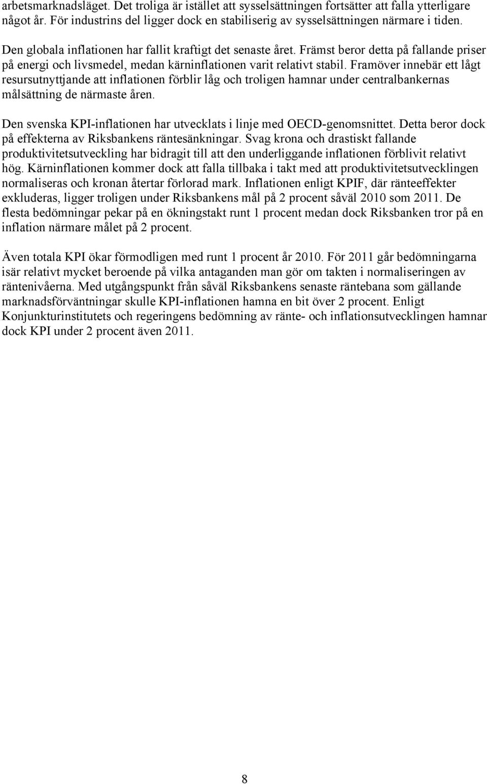 Framöver innebär ett lågt resursutnyttjande att inflationen förblir låg och troligen hamnar under centralbankernas målsättning de närmaste åren.