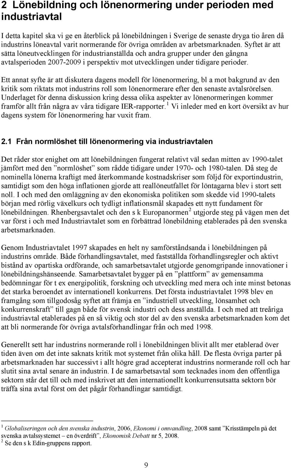 Syftet är att sätta löneutvecklingen för industrianställda och andra grupper under den gångna avtalsperioden 2007-2009 i perspektiv mot utvecklingen under tidigare perioder.