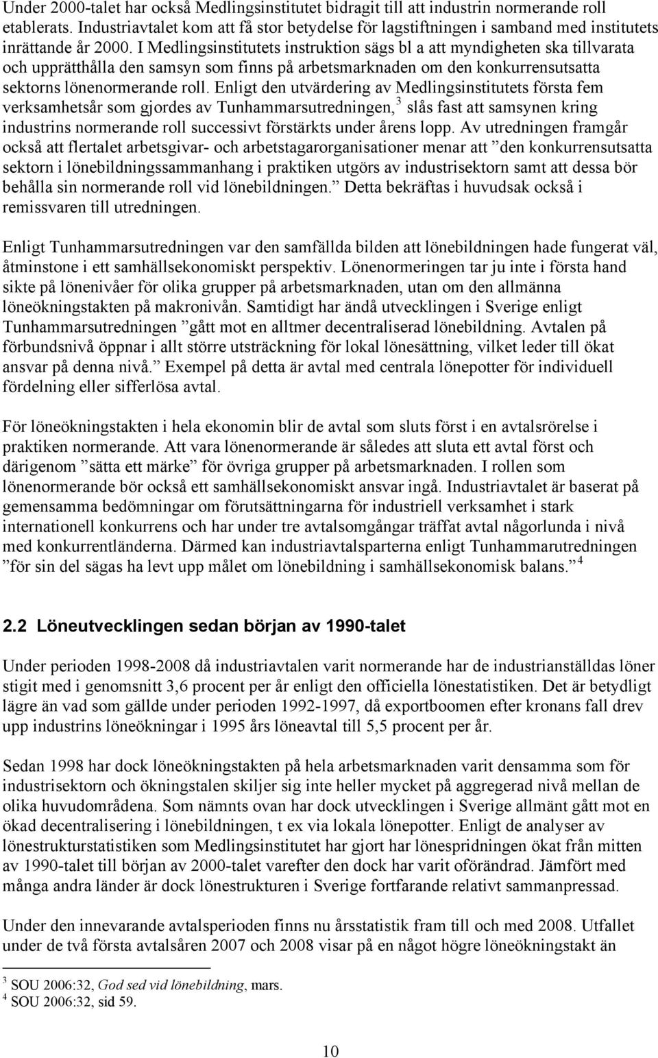 I Medlingsinstitutets instruktion sägs bl a att myndigheten ska tillvarata och upprätthålla den samsyn som finns på arbetsmarknaden om den konkurrensutsatta sektorns lönenormerande roll.