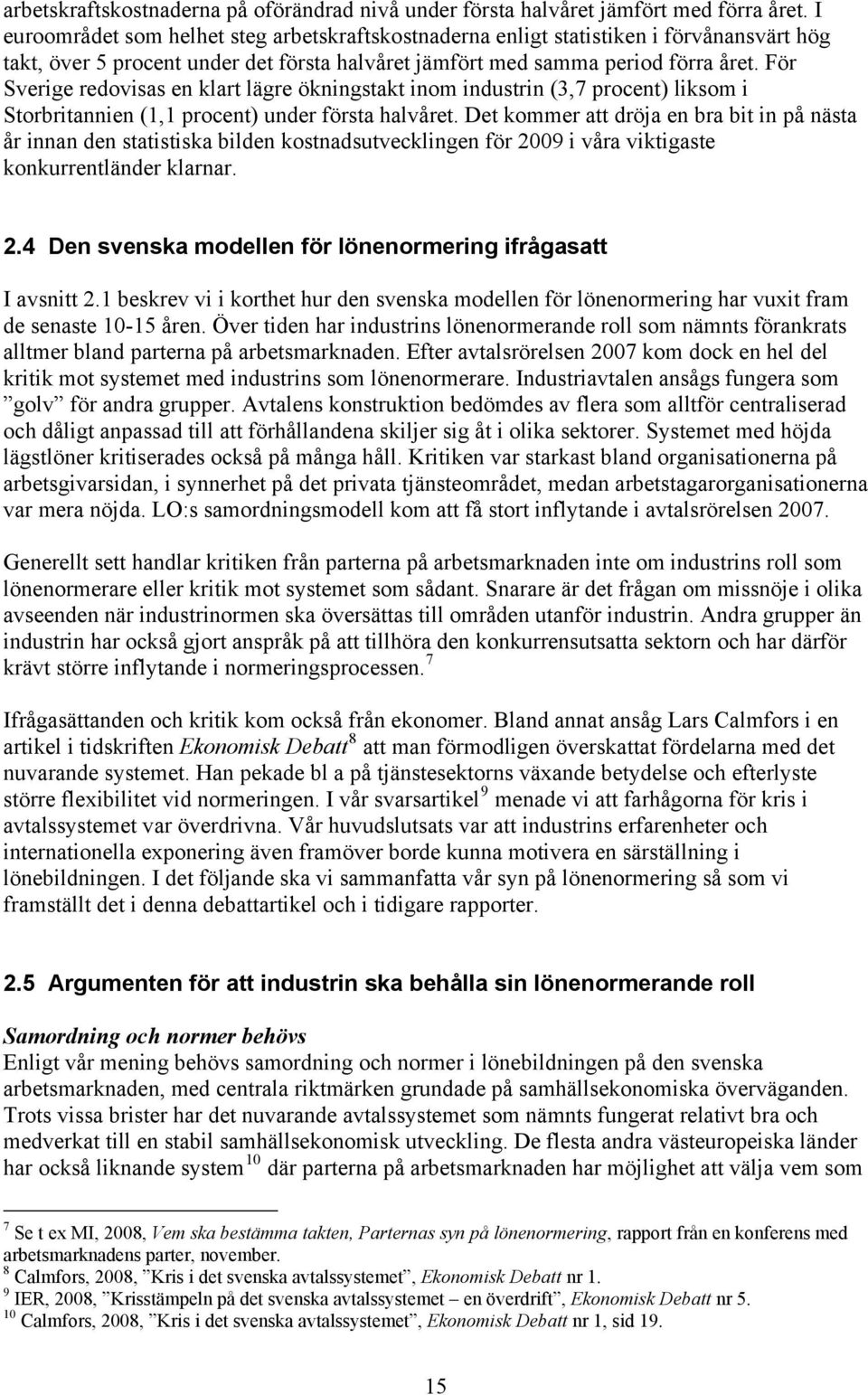 För Sverige redovisas en klart lägre ökningstakt inom industrin (3,7 procent) liksom i Storbritannien (1,1 procent) under första halvåret.