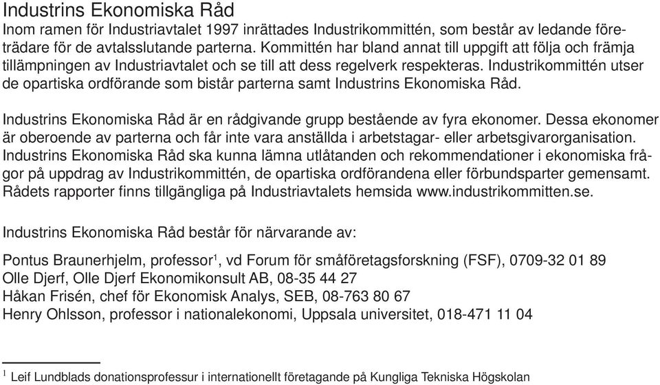 Industrikommittén utser de opartiska ordförande som bistår parterna samt Industrins Ekonomiska Råd. Industrins Ekonomiska Råd är en rådgivande grupp bestående av fyra ekonomer.