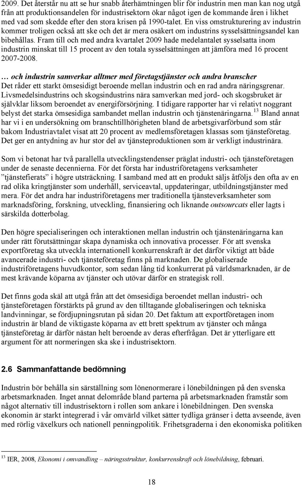 Fram till och med andra kvartalet 2009 hade medelantalet sysselsatta inom industrin minskat till 15 procent av den totala sysselsättningen att jämföra med 16 procent 2007-2008.