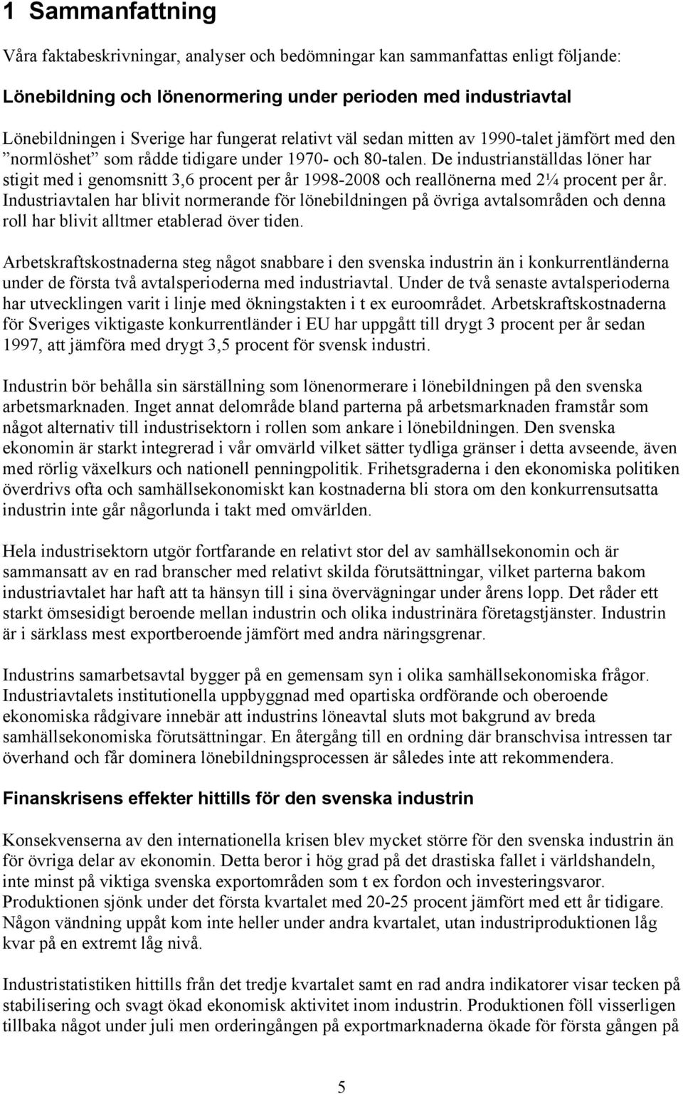 De industrianställdas löner har stigit med i genomsnitt 3,6 procent per år 1998-2008 och reallönerna med 2¼ procent per år.