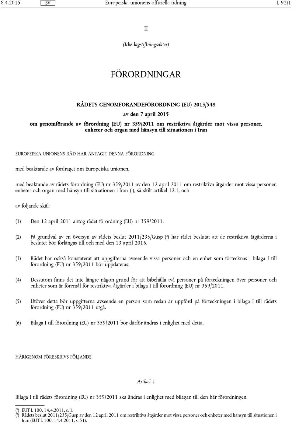 förordning (EU) nr 359/2011 av den 12 april 2011 om restriktiva åtgärder mot vissa personer, enheter och organ med hänsyn till situationen i Iran ( 1 ), särskilt artikel 12.