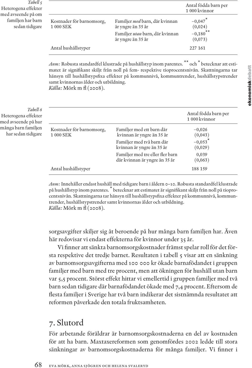 tidigare Anm: Robusta standardfel klustrade på hushållstyp inom parentes. ** och * betecknar att estimatet är signifikant skiljt från noll på fem- respektive tioprocentsnivån.