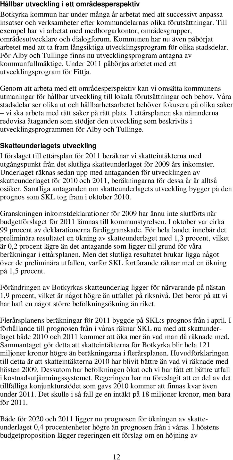 Kommunen har nu även påbörjat arbetet med att ta fram långsiktiga utvecklingsprogram för olika stadsdelar. För Alby och Tullinge finns nu utvecklingsprogram antagna av kommunfullmäktige.