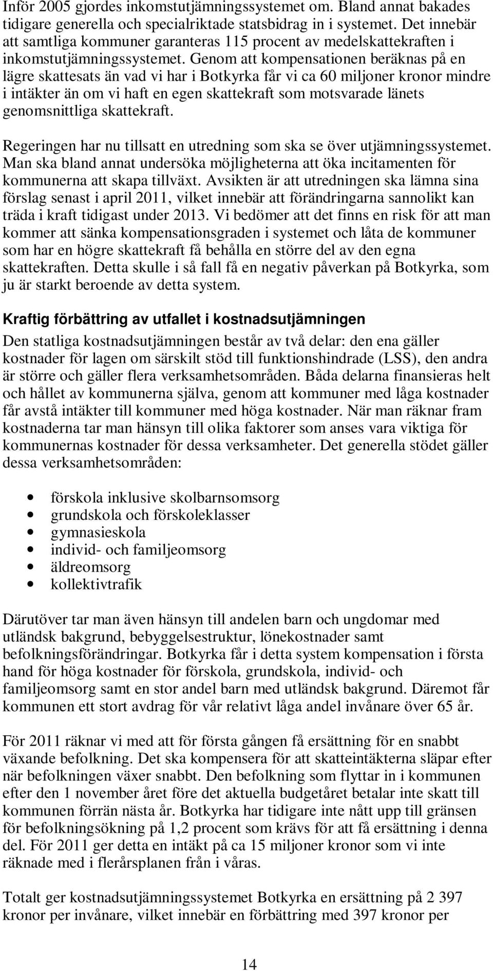 Genom att kompensationen beräknas på en lägre skattesats än vad vi har i Botkyrka får vi ca 60 miljoner kronor mindre i intäkter än om vi haft en egen skattekraft som motsvarade länets genomsnittliga