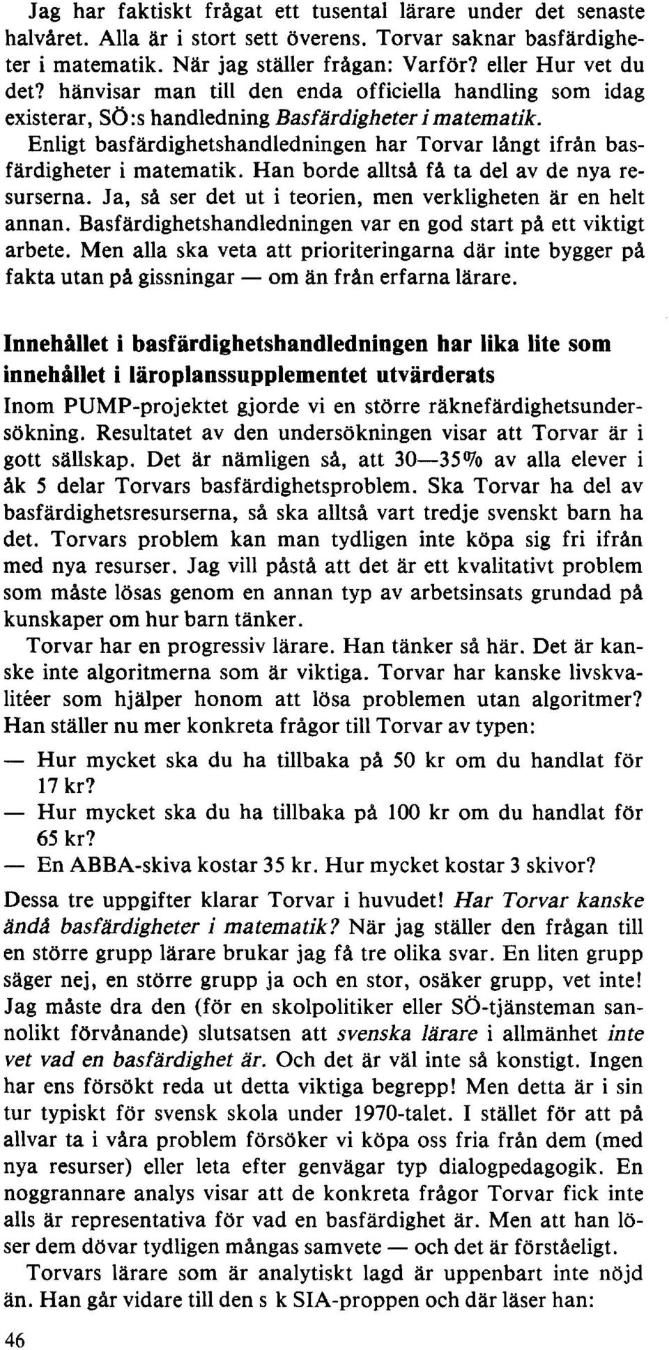 Han borde alltså få ta del av de nya resurserna. Ja, så ser det ut i teorien, men verkligheten är en helt annan. Basfärdighetshandledningen var en god start på ett viktigt arbete.