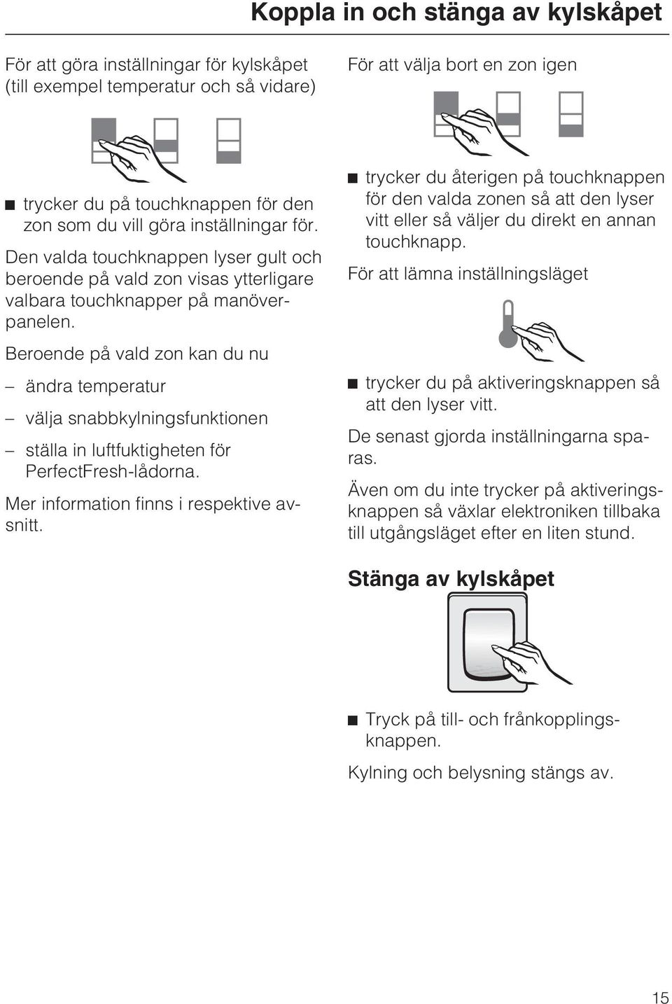 Beroende på vald zon kan du nu ändra temperatur välja snabbkylningsfunktionen ställa in luftfuktigheten för PerfectFresh-lådorna. Mer information finns i respektive avsnitt.