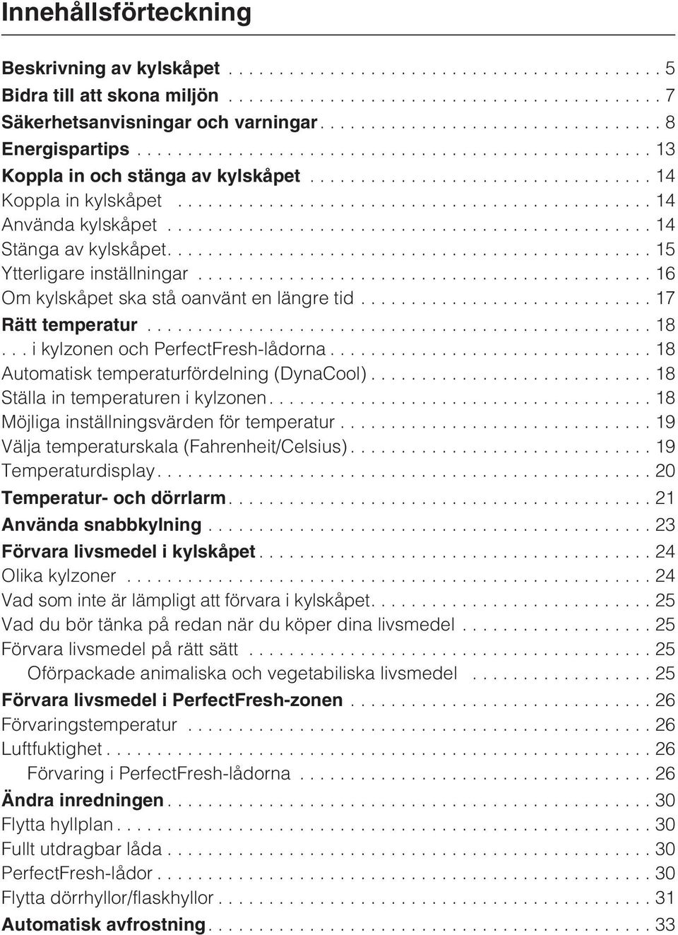 ..18 Automatisk temperaturfördelning (DynaCool)... 18 Ställa in temperaturen i kylzonen....18 Möjliga inställningsvärden för temperatur...19 Välja temperaturskala (Fahrenheit/Celsius).