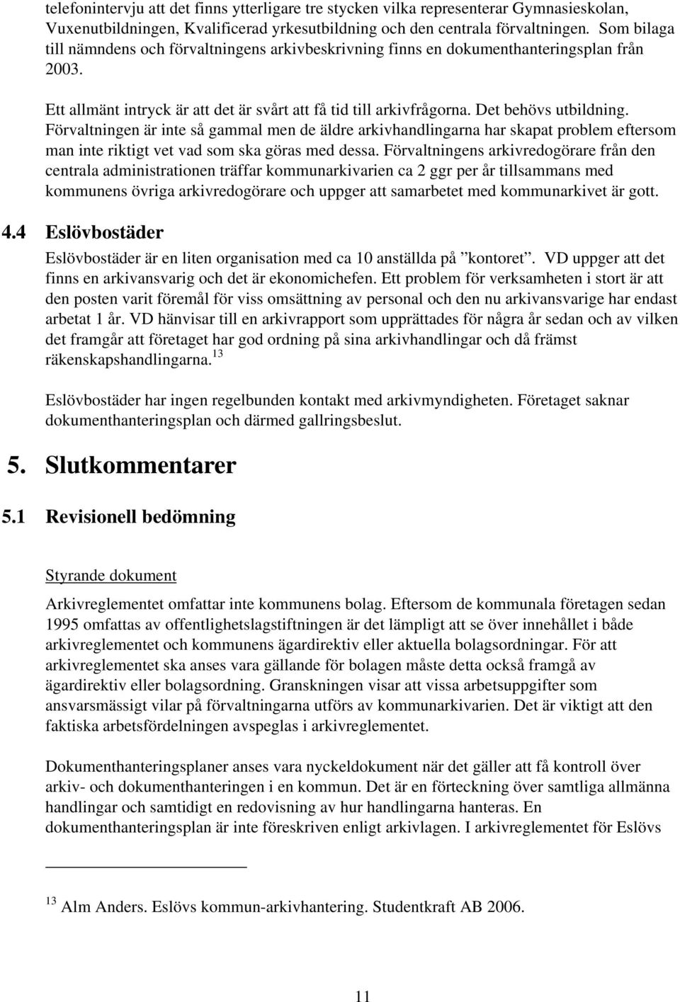 Förvaltningen är inte så gammal men de äldre arkivhandlingarna har skapat problem eftersom man inte riktigt vet vad som ska göras med dessa.