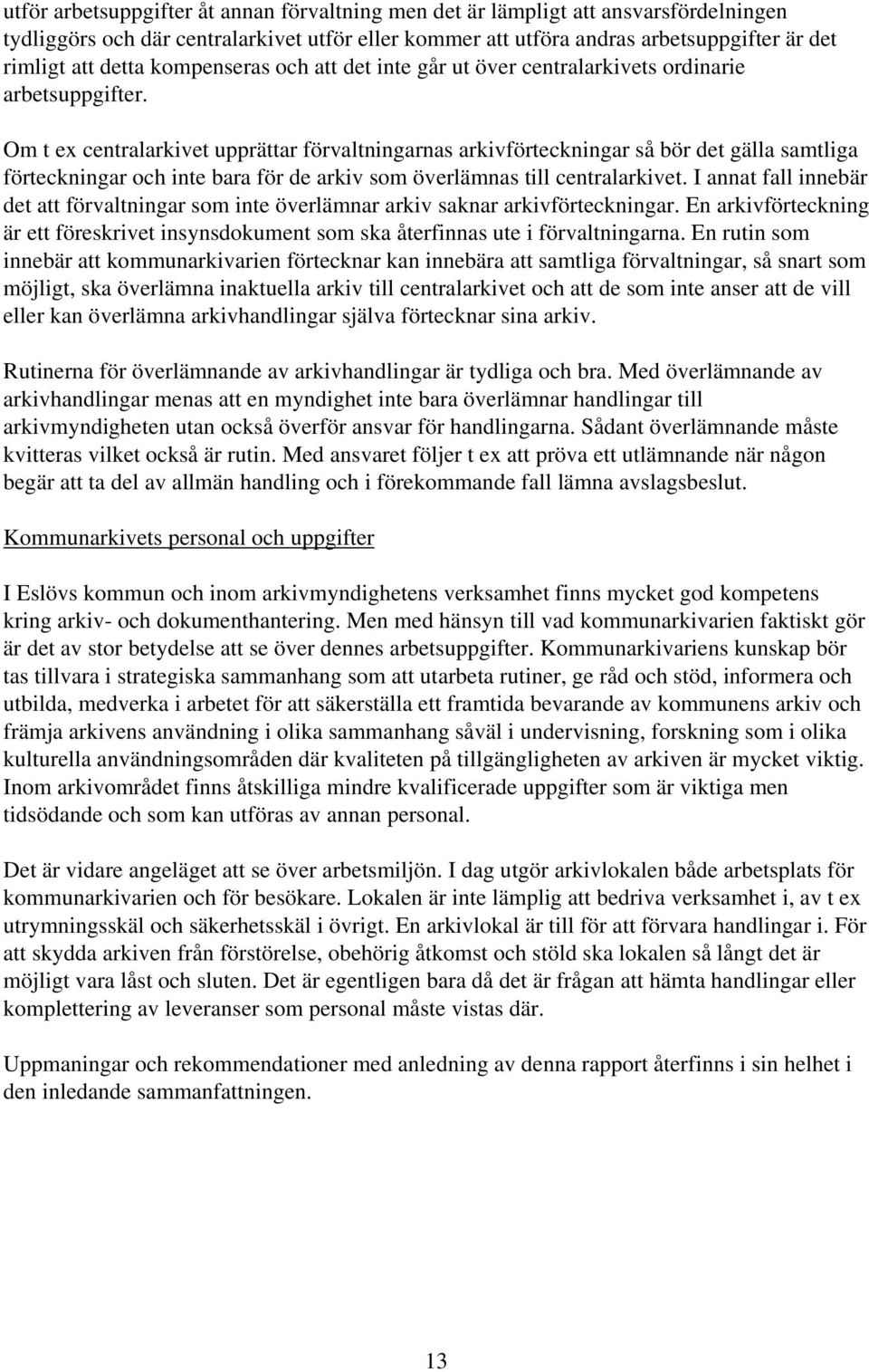 Om t ex centralarkivet upprättar förvaltningarnas arkivförteckningar så bör det gälla samtliga förteckningar och inte bara för de arkiv som överlämnas till centralarkivet.