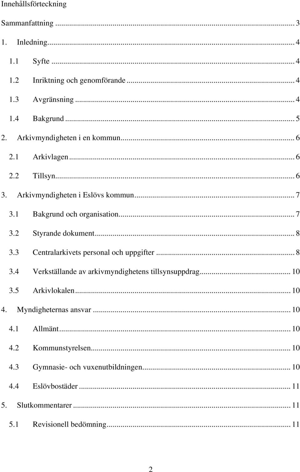 .. 8 3.3 Centralarkivets personal och uppgifter... 8 3.4 Verkställande av arkivmyndighetens tillsynsuppdrag... 10 3.5 Arkivlokalen... 10 4. Myndigheternas ansvar.