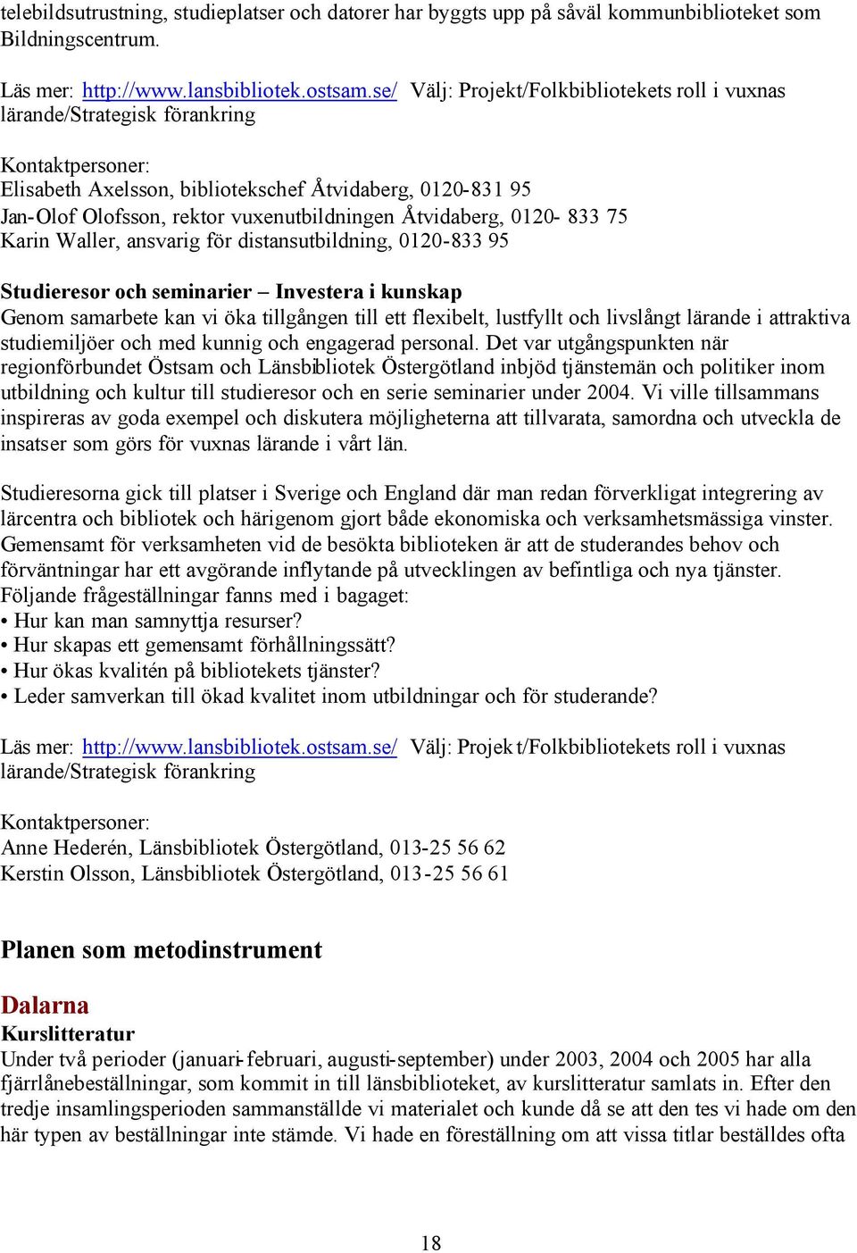 Åtvidaberg, 0120-833 75 Karin Waller, ansvarig för distansutbildning, 0120-833 95 Studieresor och seminarier Investera i kunskap Genom samarbete kan vi öka tillgången till ett flexibelt, lustfyllt