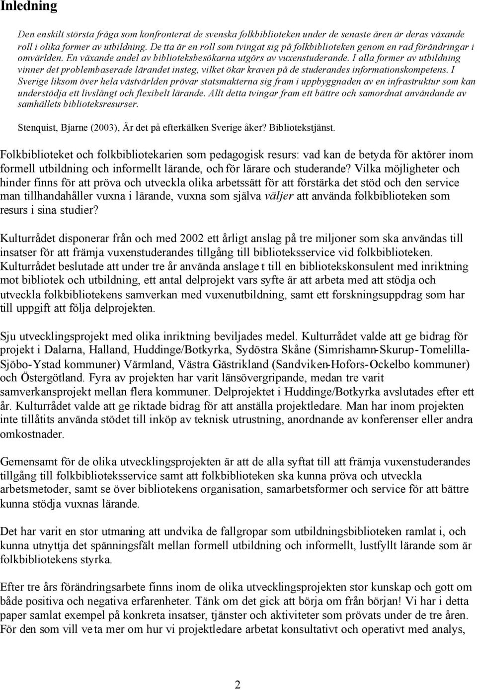 I alla former av utbildning vinner det problembaserade lärandet insteg, vilket ökar kraven på de studerandes informationskompetens.