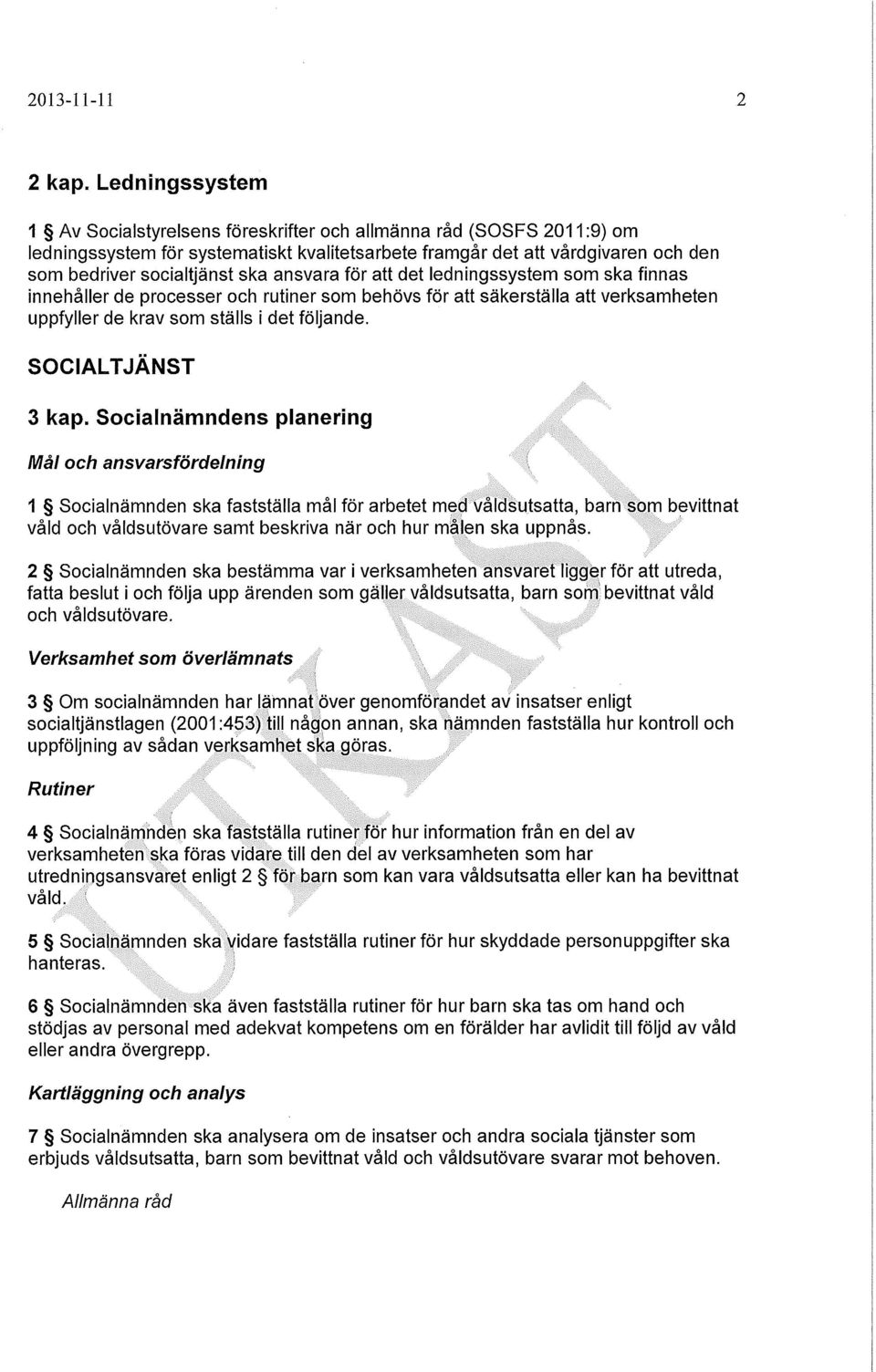 ansvara för att det ledningssystem som ska finnas innehåller de processer och rutiner som behövs för att säkerställa att verksamheten uppfyller de krav som ställs i det följande. SOCIALTJÄNST 3 kap.