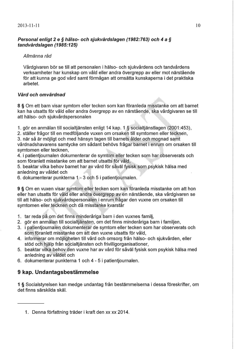 Vård och omvårdnad 8 Om ett barn visar symtom eller tecken som kan föranleda misstanke om att barnet kan ha utsatts för våld eller andra övergrepp av en närstående, ska vårdgivaren se till att hälso-