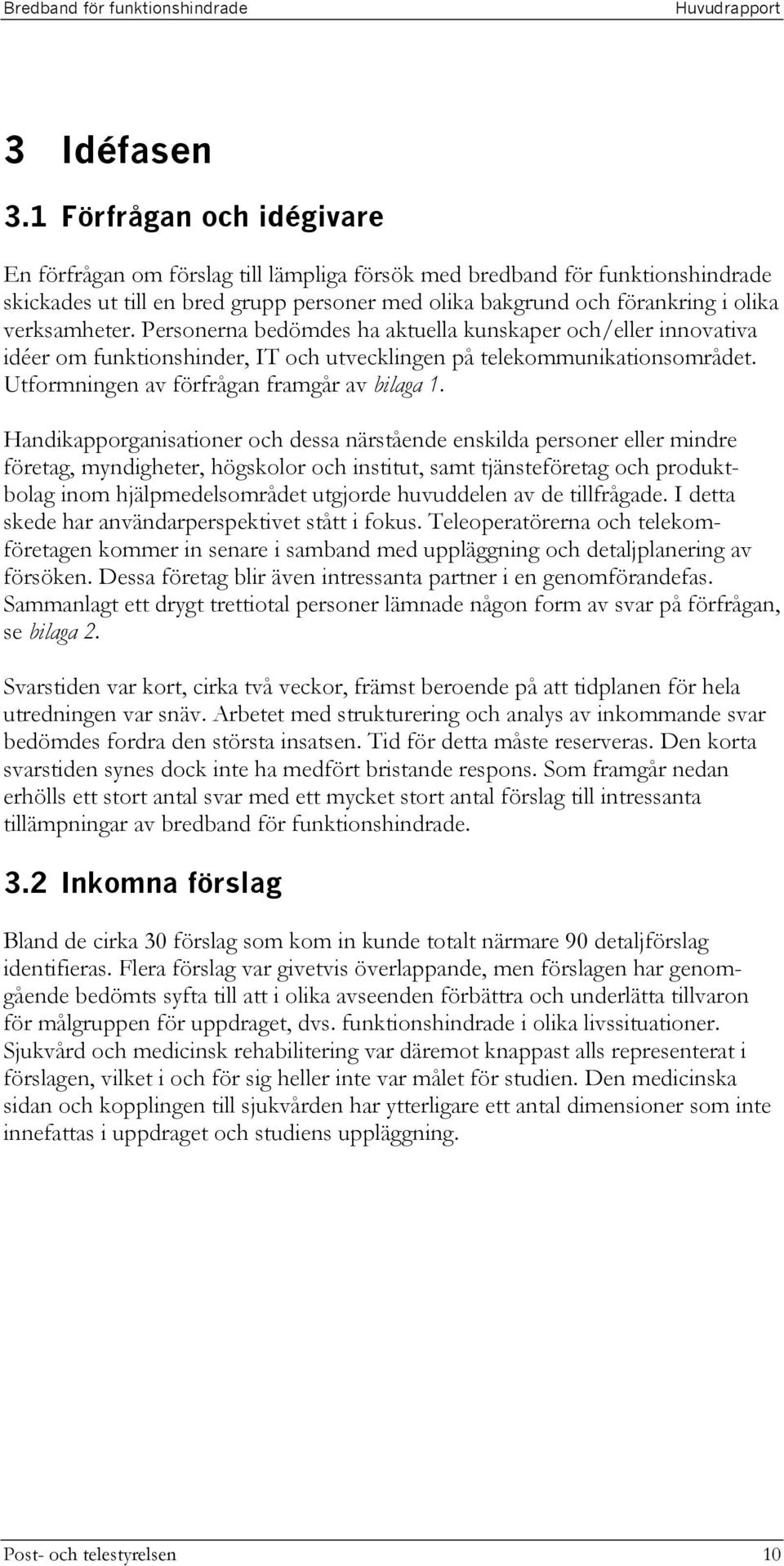 verksamheter. Personerna bedömdes ha aktuella kunskaper och/eller innovativa idéer om funktionshinder, IT och utvecklingen på telekommunikationsområdet. Utformningen av förfrågan framgår av bilaga 1.