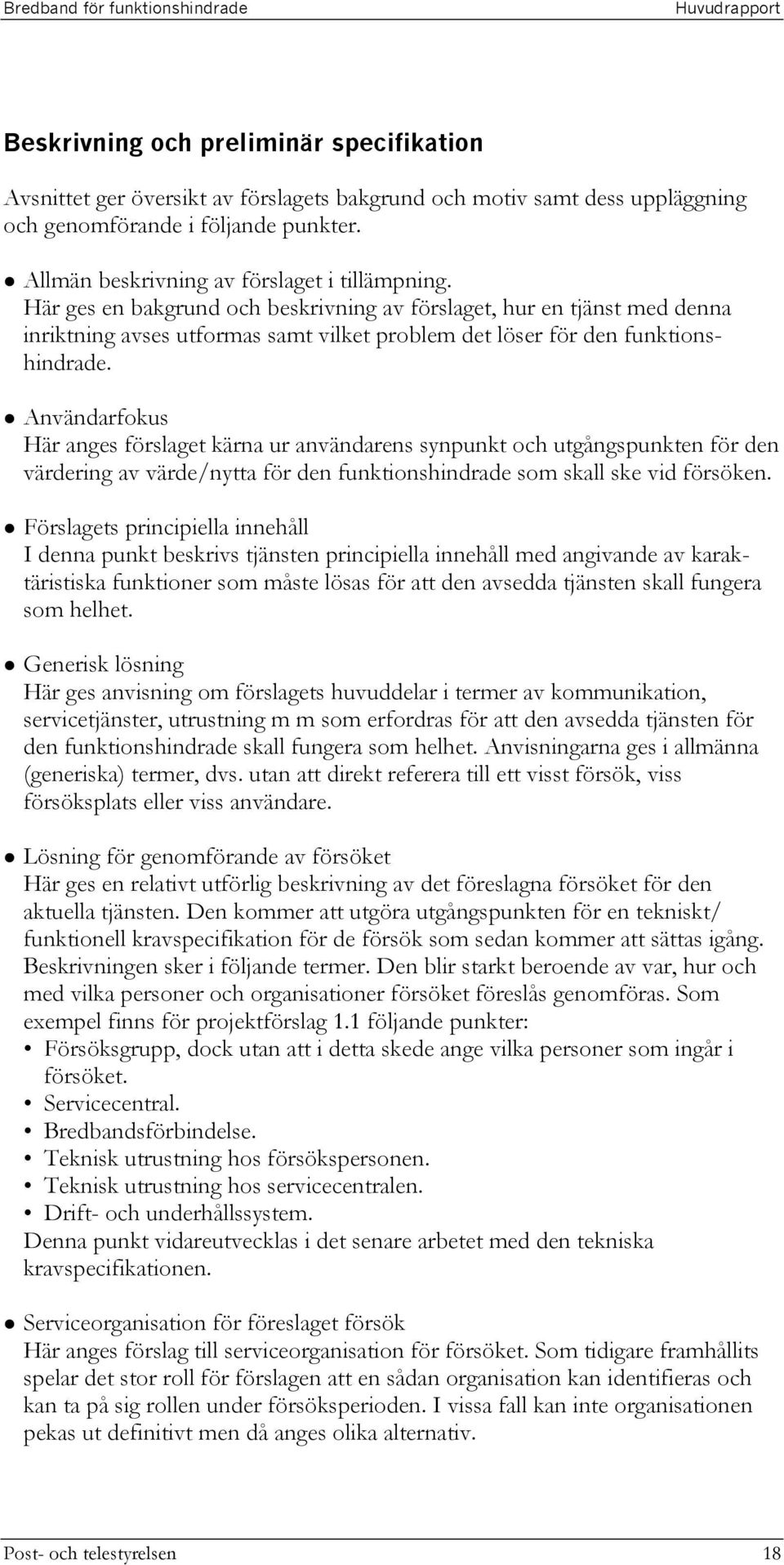 Här ges en bakgrund och beskrivning av förslaget, hur en tjänst med denna inriktning avses utformas samt vilket problem det löser för den funktionshindrade.