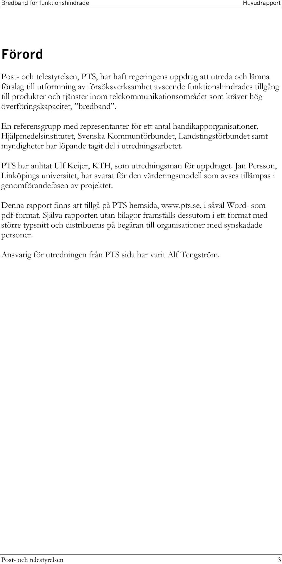 En referensgrupp med representanter för ett antal handikapporganisationer, Hjälpmedelsinstitutet, Svenska Kommunförbundet, Landstingsförbundet samt myndigheter har löpande tagit del i