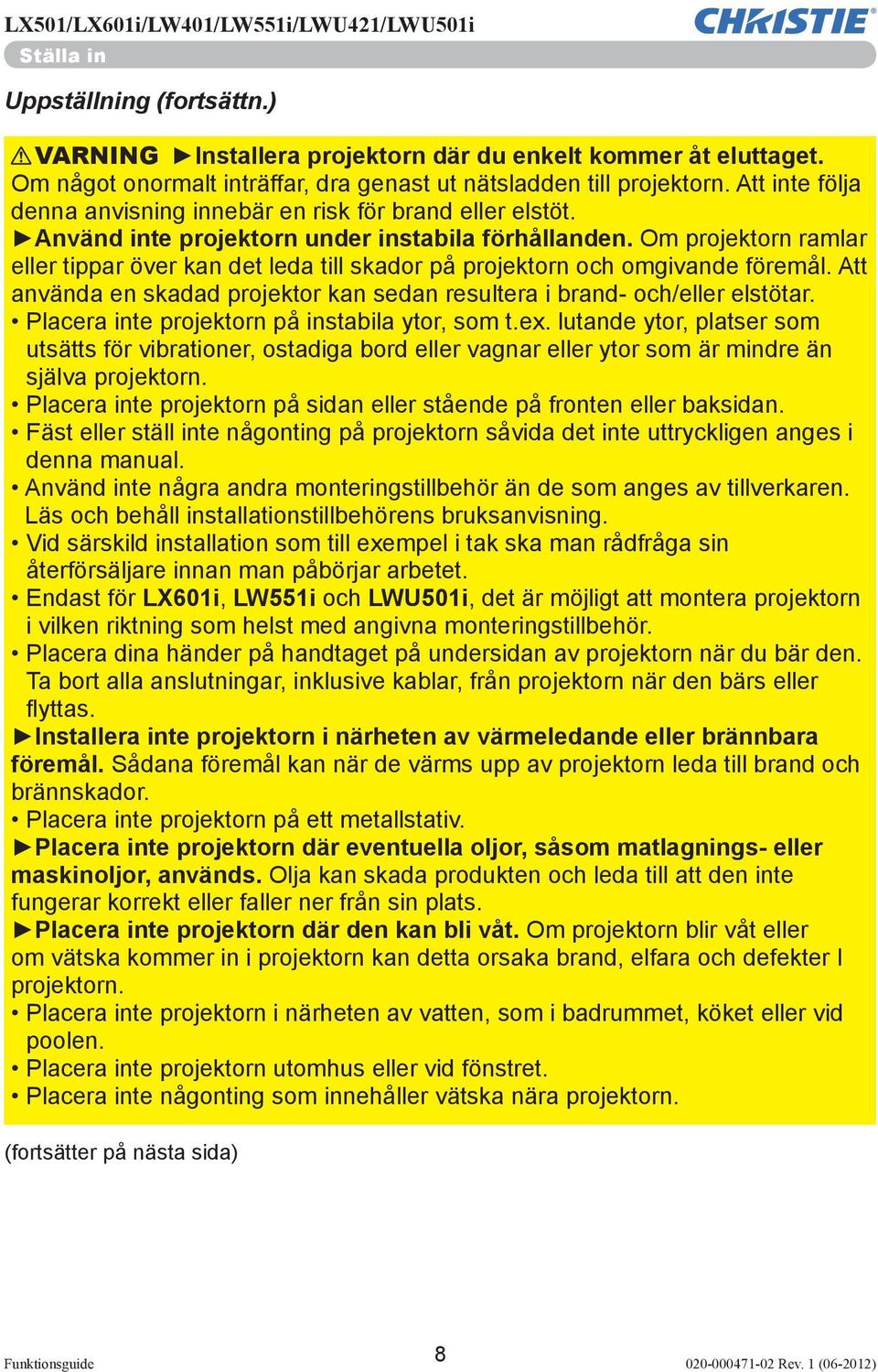 Om projektorn ramlar eller tippar över kan det leda till skador på projektorn och omgivande föremål. Att använda en skadad projektor kan sedan resultera i brand- och/eller elstötar.